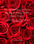 The Sacred Rose: History, Healing & Rituals of the Divine Flower